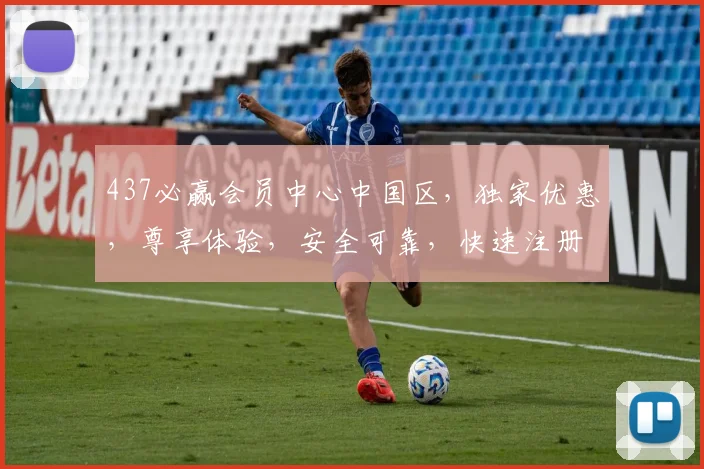 437必赢会员中心中国区，独家优惠，尊享体验，安全可靠，快速注册，赢取丰厚回报，不容错过