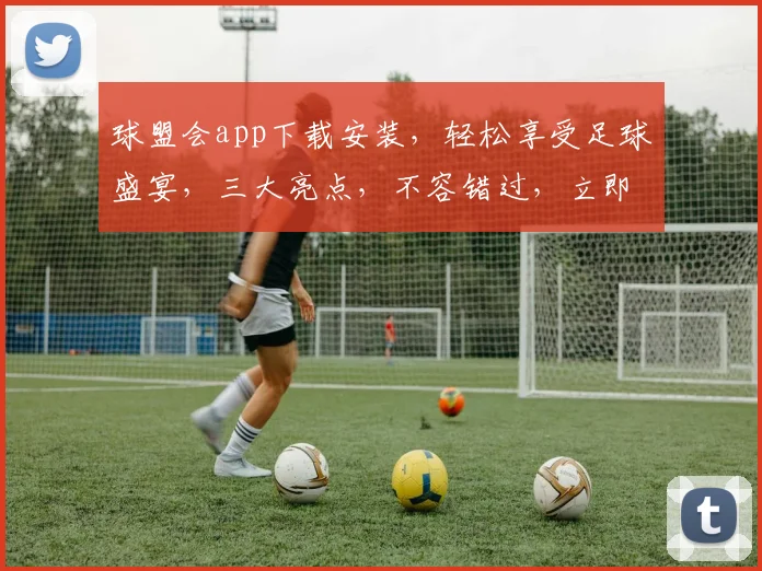 球盟会app下载安装，轻松享受足球盛宴，三大亮点，不容错过，立即体验